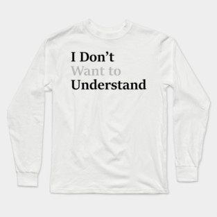 I dont want to understand Long Sleeve T-Shirt