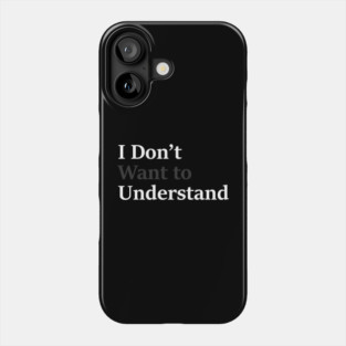 I Don’t Want to Understand Phone Case