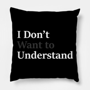 I Don’t Want to Understand Pillow