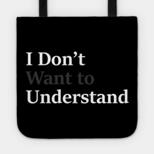 I Don’t Want to Understand Tote