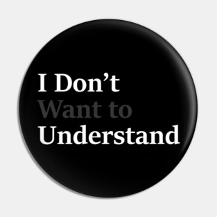 I Don’t Want to Understand Pin