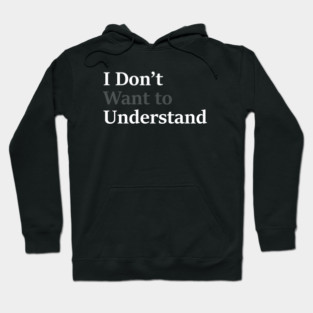 I Don’t Want to Understand Hoodie