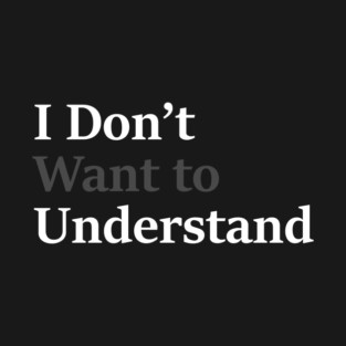 I Don’t Want to Understand T-Shirt