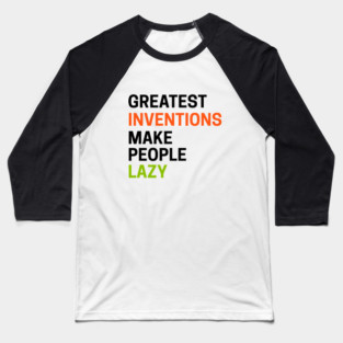 Greatest Inventions Make People Lazy Baseball T-Shirt