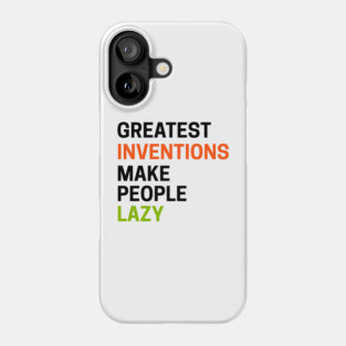 Greatest Inventions Make People Lazy Phone Case