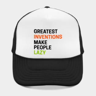 Greatest Inventions Make People Lazy Hat