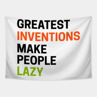 Greatest Inventions Make People Lazy Tapestry