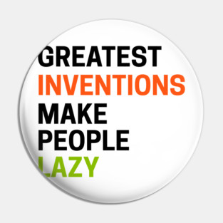 Greatest Inventions Make People Lazy Pin