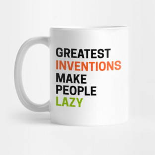 Greatest Inventions Make People Lazy Mug