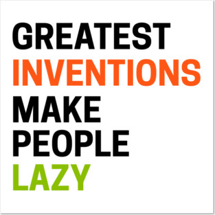 Greatest Inventions Make People Lazy Posters and Art