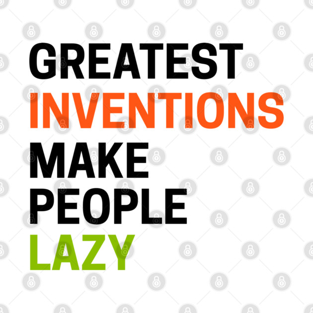 Greatest Inventions Make People Lazy by an whitestyle
