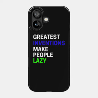 Greatest Inventions Make People Lazy Phone Case