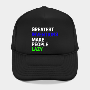 Greatest Inventions Make People Lazy Hat