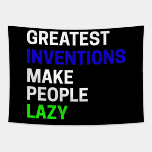 Greatest Inventions Make People Lazy Tapestry