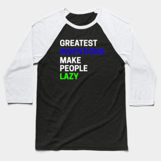 Greatest Inventions Make People Lazy Baseball T-Shirt