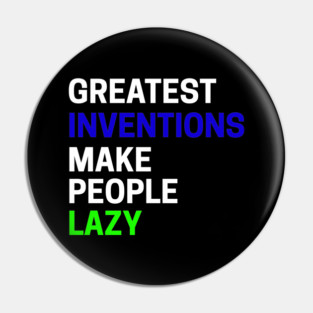 Greatest Inventions Make People Lazy Pin