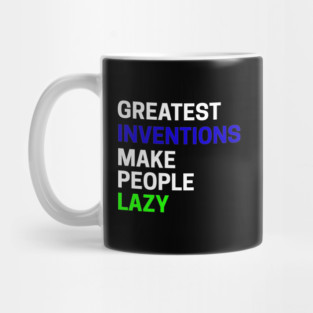 Greatest Inventions Make People Lazy Mug