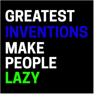 Greatest Inventions Make People Lazy Posters and Art
