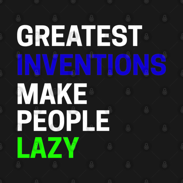 Greatest Inventions Make People Lazy by an whitestyle