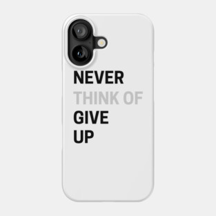 Never Think of Giving Up Phone Case