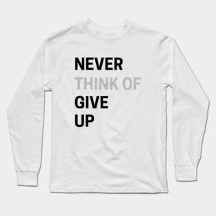 Never Think of Giving Up Long Sleeve T-Shirt