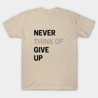 Never Think of Giving Up T-Shirt