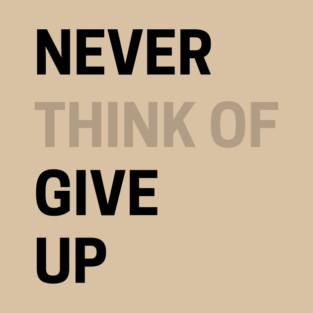 Never Think of Giving Up T-Shirt