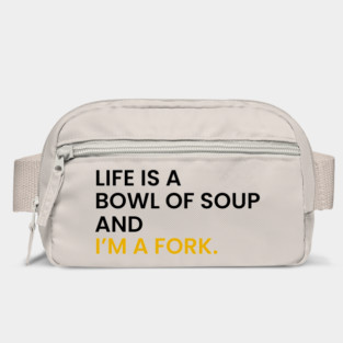Life Is a Bowl of Soup and I’m a Fork Bag