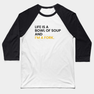 Life Is a Bowl of Soup and I’m a Fork Baseball T-Shirt