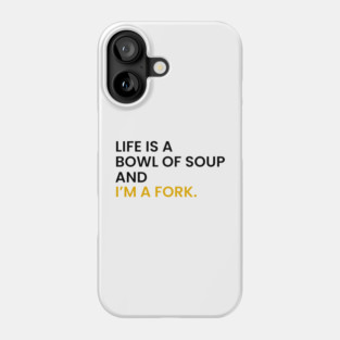 Life Is a Bowl of Soup and I’m a Fork Phone Case