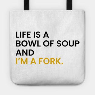 Life Is a Bowl of Soup and I’m a Fork Tote