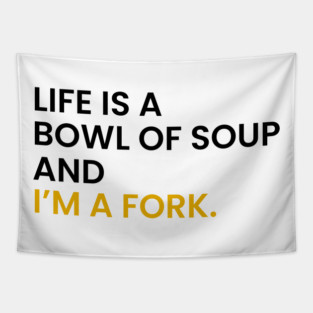 Life Is a Bowl of Soup and I’m a Fork Tapestry