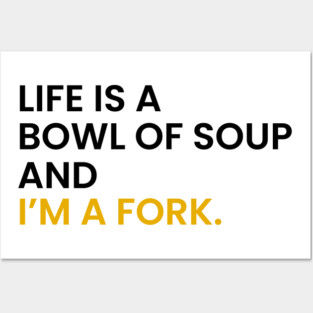 Life Is a Bowl of Soup and I’m a Fork Posters and Art