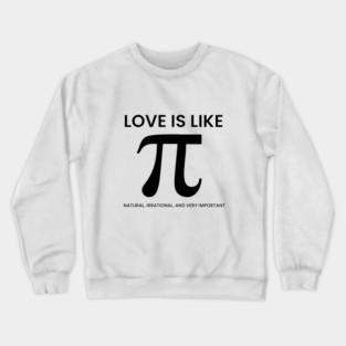 Love Is Like Pi – Natural, Irrational, Very Important Crewneck Sweatshirt