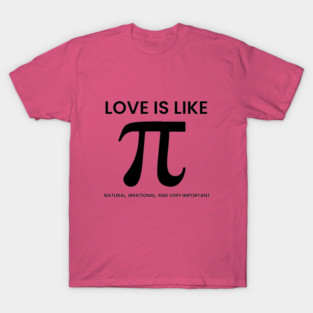 Love Is Like Pi – Natural, Irrational, Very Important T-Shirt
