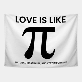Love Is Like Pi – Natural, Irrational, Very Important Tapestry