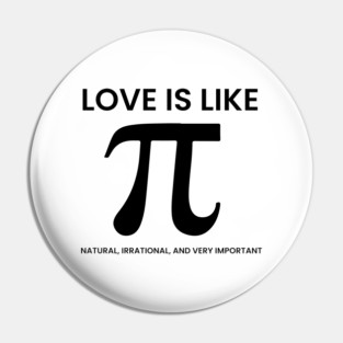 Love Is Like Pi – Natural, Irrational, Very Important Pin