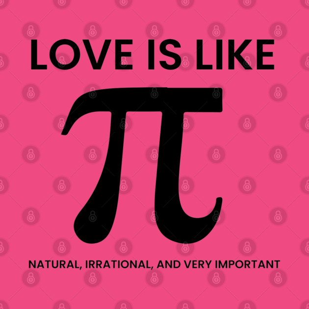 Love Is Like Pi – Natural, Irrational, Very Important by an whitestyle