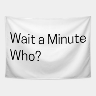 Wait a Minute Who? Tapestry