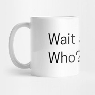 Wait a Minute Who? Mug