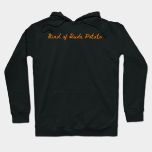 Kind Of Rude Potato Hoodie
