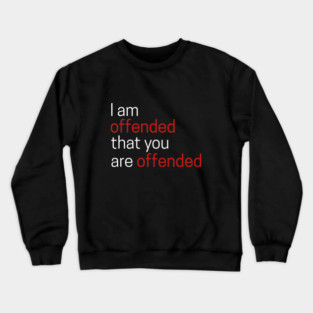 I Offended That You Are Offended Crewneck Sweatshirt