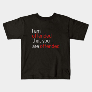 I Offended That You Are Offended Kids T-Shirt