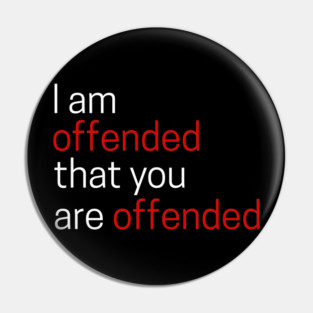 I Offended That You Are Offended Pin