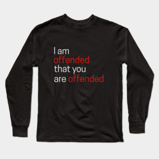 I Offended That You Are Offended Long Sleeve T-Shirt