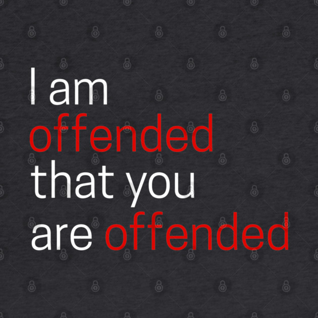 I Offended That You Are Offended by an whitestyle