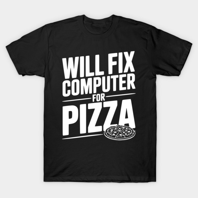 Will Fix Computer For Pizza T-Shirt by Frank Ring