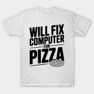Will Fix Computer For Pizza T-Shirt