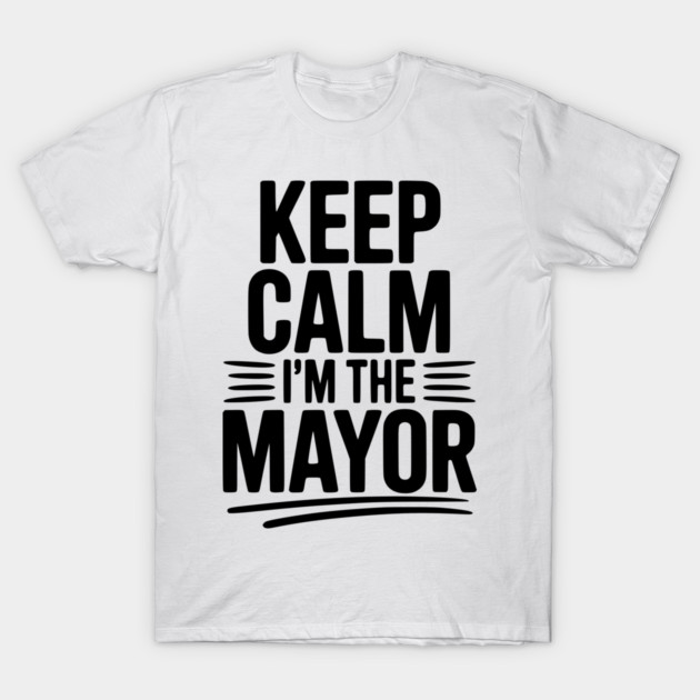 Keep Calm I’m The Mayor T-Shirt by Frank Ring