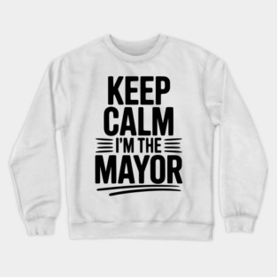 Keep Calm I’m The Mayor Crewneck Sweatshirt